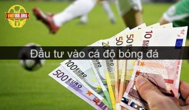 Đầu tư vào cá độ bóng đá có những cách đầu tư nào?