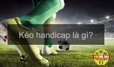 Kèo handicap là gì? Các mức kèo tiêu chuẩn tại nhà cái 